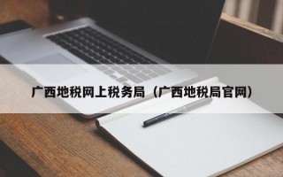 广西地税网上税务局（广西地税局官网）