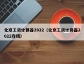 北京工资计算器2022（北京工资计算器2022在线）