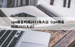 cpa报名时间2022年入口（cpa报名时间2021入口）