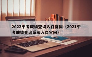 2022中考成绩查询入口官网（2021中考成绩查询系统入口官网）