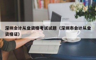 深圳会计从业资格考试试题（深圳市会计从业资格证）